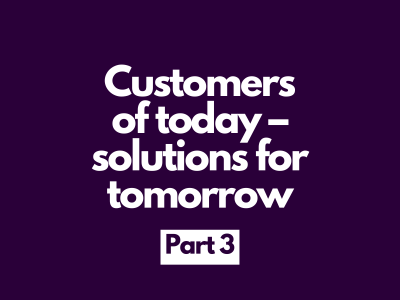 Customers of today - Solutions for tomorrow, Part 3